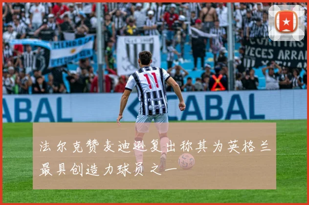 法尔克赞麦迪逊复出称其为英格兰最具创造力球员之一