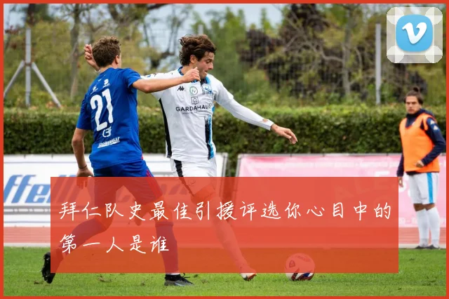 拜仁队史最佳引援评选你心目中的第一人是谁
